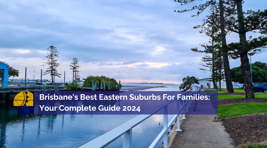 Brisbane's Best Eastern Suburbs for Families - Your Complete Guide 2024